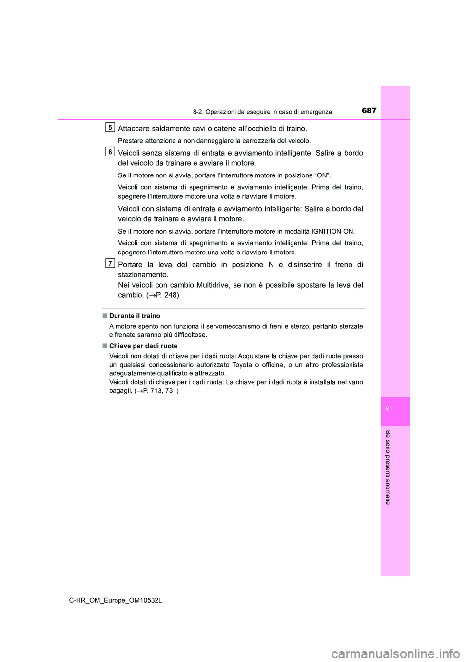 TOYOTA C-HR 2017 Manuale duso (in Italian) 6878-2. Operazioni da eseguire in caso di emergenza
8
Se sono presenti anomalie
C-HR_OM_Europe_OM10532L
Attaccare saldamente cavi o catene all’occhiello di traino.
Prestare attenzione a non danneggi TOYOTA C-HR 2017 Manuale duso (in Italian) 6878-2. Operazioni da eseguire in caso di emergenza
8
Se sono presenti anomalie
C-HR_OM_Europe_OM10532L
Attaccare saldamente cavi o catene all’occhiello di traino.
Prestare attenzione a non danneggi