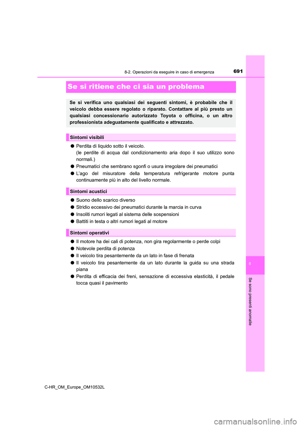 TOYOTA C-HR 2017 Manuale duso (in Italian) 6918-2. Operazioni da eseguire in caso di emergenza
8
Se sono presenti anomalie
C-HR_OM_Europe_OM10532L
Se si ritiene che ci sia un problema
●Perdita di liquido sotto il veicolo.
(le perdite di ac TOYOTA C-HR 2017 Manuale duso (in Italian) 6918-2. Operazioni da eseguire in caso di emergenza
8
Se sono presenti anomalie
C-HR_OM_Europe_OM10532L
Se si ritiene che ci sia un problema
●Perdita di liquido sotto il veicolo.
(le perdite di ac
