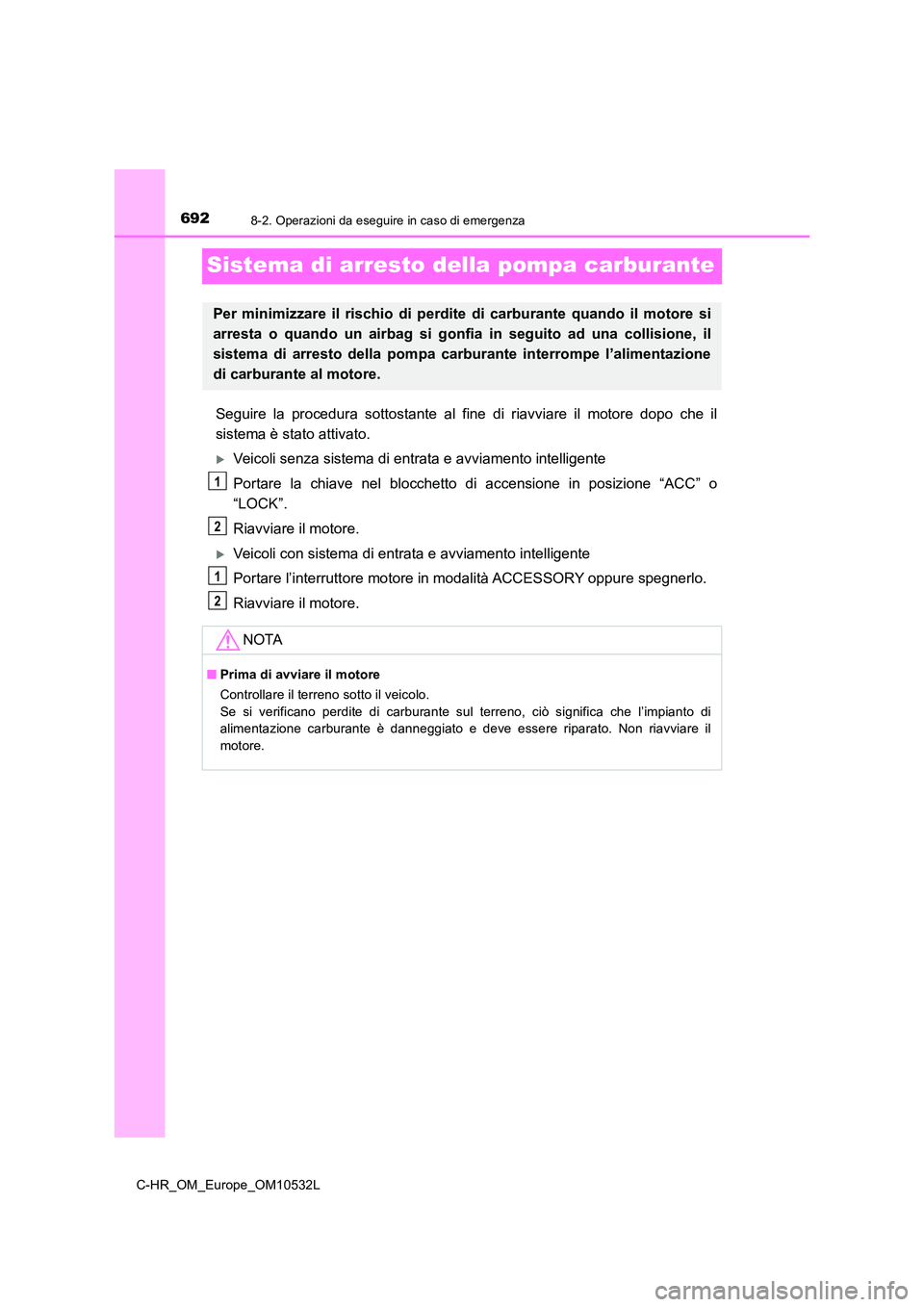 TOYOTA C-HR 2017 Manuale duso (in Italian) 6928-2. Operazioni da eseguire in caso di emergenza
C-HR_OM_Europe_OM10532L
Sistema di arresto della pompa carburante
Seguire la procedura sottostante al fine di riavviare il motore dopo che il
siste TOYOTA C-HR 2017 Manuale duso (in Italian) 6928-2. Operazioni da eseguire in caso di emergenza
C-HR_OM_Europe_OM10532L
Sistema di arresto della pompa carburante
Seguire la procedura sottostante al fine di riavviare il motore dopo che il
siste