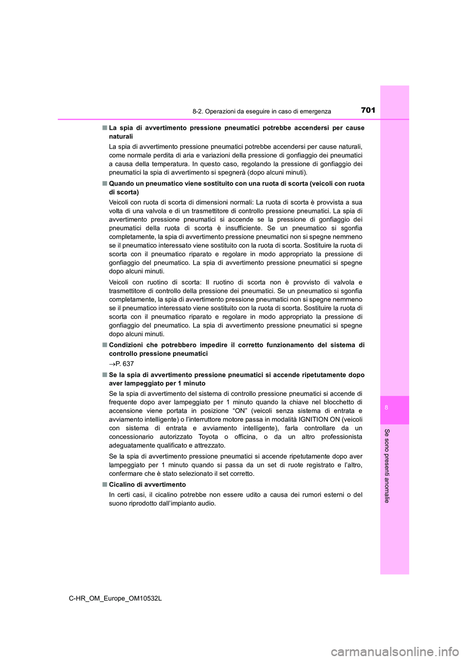 TOYOTA C-HR 2017  Manuale duso (in Italian) 7018-2. Operazioni da eseguire in caso di emergenza
8
Se sono presenti anomalie
C-HR_OM_Europe_OM10532L 
■ La spia di avvertimento pressione pneumatici potrebbe accendersi per cause 
naturali 
La sp