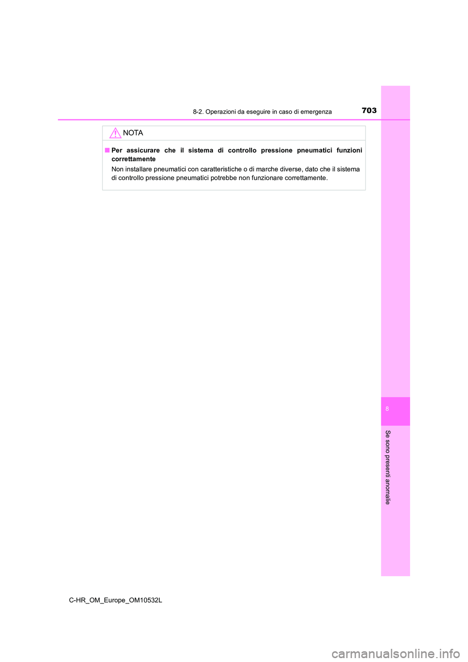 TOYOTA C-HR 2017  Manuale duso (in Italian) 7038-2. Operazioni da eseguire in caso di emergenza
8
Se sono presenti anomalie
C-HR_OM_Europe_OM10532L
NOTA
■Per assicurare che il sistema di controllo pressione pneumatici funzioni 
correttamente 