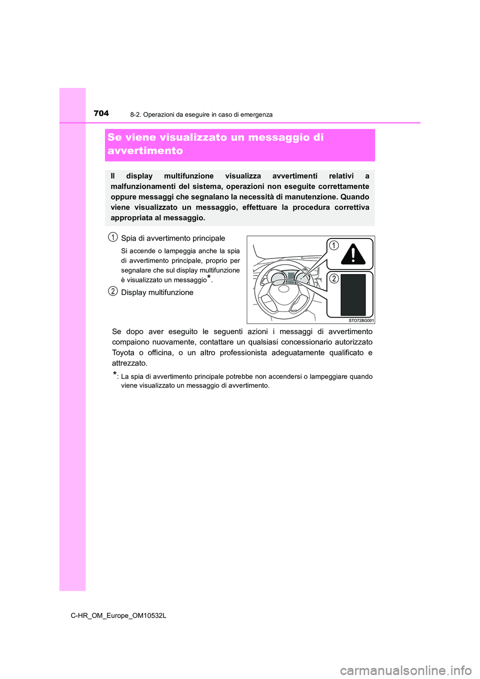 TOYOTA C-HR 2017  Manuale duso (in Italian) 7048-2. Operazioni da eseguire in caso di emergenza
C-HR_OM_Europe_OM10532L
Se viene visualizzato un messaggio di  
avvertimento
Spia di avvertimento principale
Si accende o lampeggia anche la spia 
d