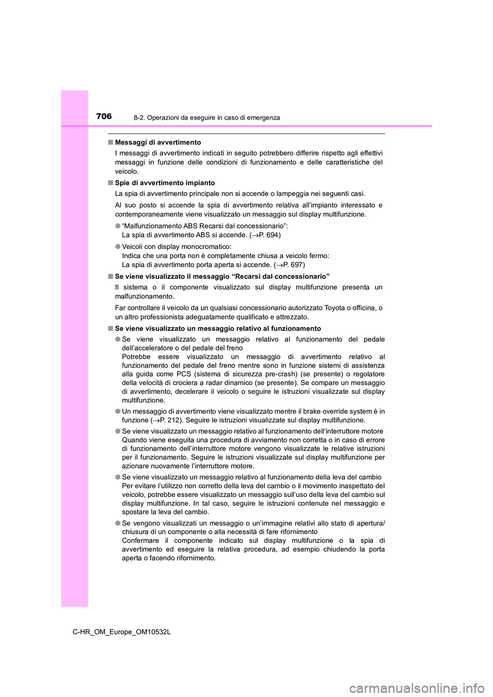 TOYOTA C-HR 2017  Manuale duso (in Italian) 7068-2. Operazioni da eseguire in caso di emergenza
C-HR_OM_Europe_OM10532L
■Messaggi di avvertimento 
I messaggi di avvertimento indicati in seguito potrebbero differire rispetto agli effettivi 
me