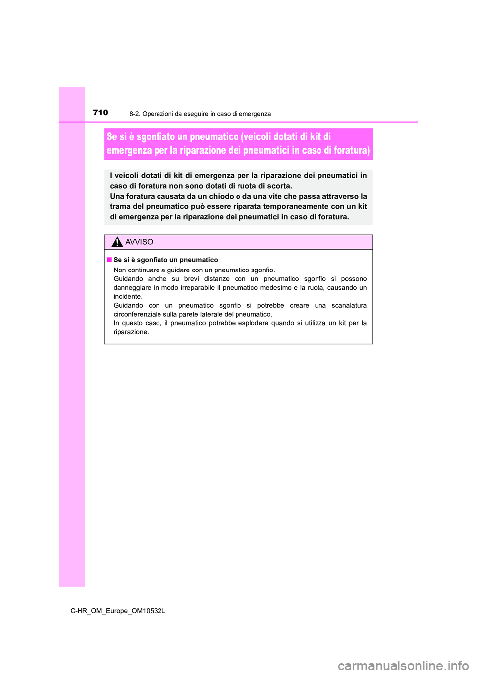 TOYOTA C-HR 2017  Manuale duso (in Italian) 7108-2. Operazioni da eseguire in caso di emergenza
C-HR_OM_Europe_OM10532L
Se si è sgonfiato un pneumatico (veicoli dotati di kit di  
emergenza per la riparazione dei pn eumatici in caso di foratur