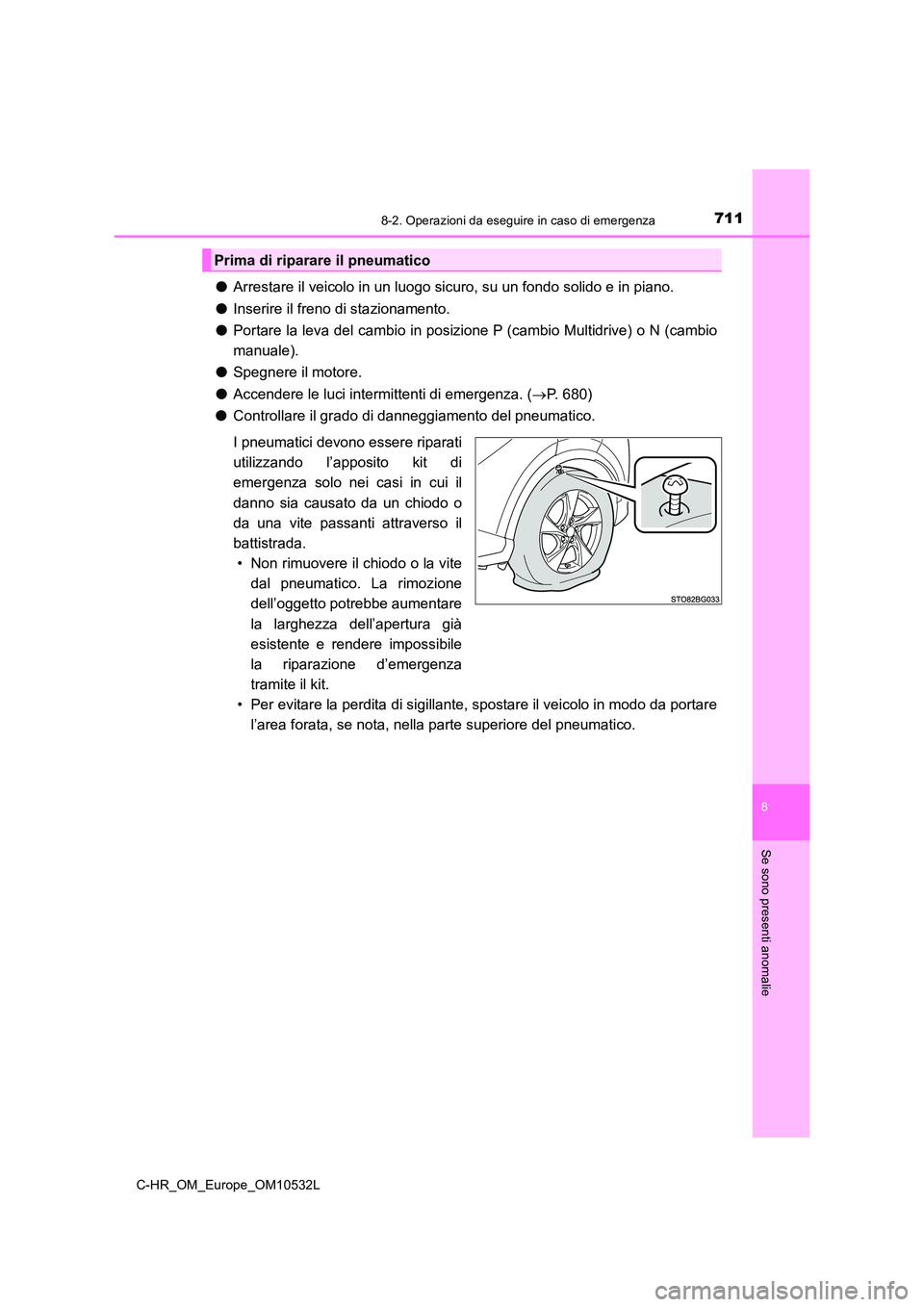 TOYOTA C-HR 2017  Manuale duso (in Italian) 7118-2. Operazioni da eseguire in caso di emergenza
8
Se sono presenti anomalie
C-HR_OM_Europe_OM10532L
●Arrestare il veicolo in un luogo sicuro, su un fondo solido e in piano. 
● Inserire il fren