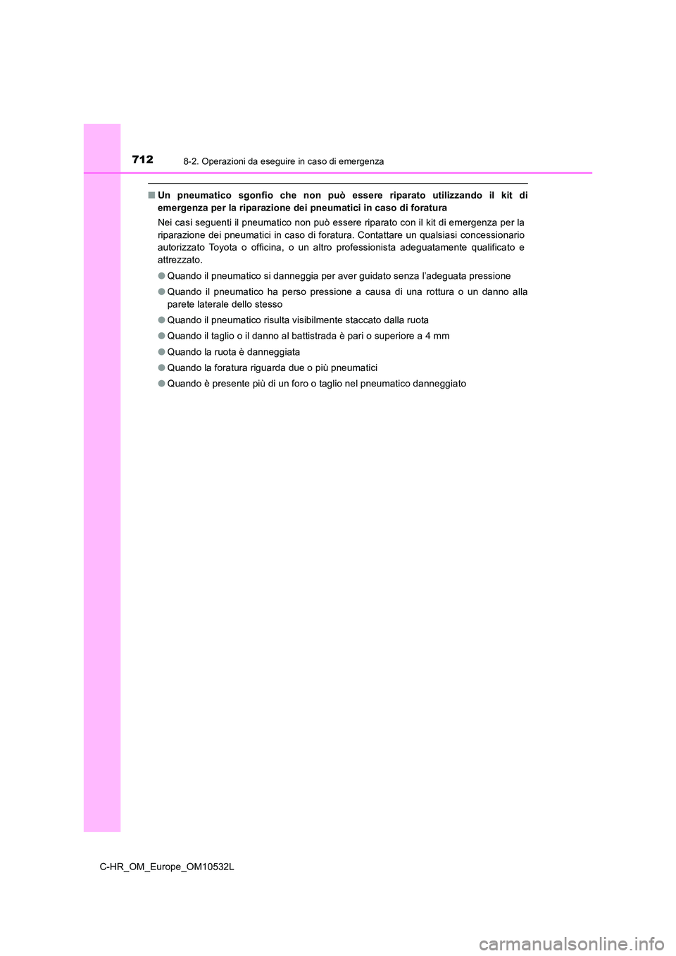 TOYOTA C-HR 2017  Manuale duso (in Italian) 7128-2. Operazioni da eseguire in caso di emergenza
C-HR_OM_Europe_OM10532L
■Un pneumatico sgonfio che non può essere riparato utilizzando il kit di 
emergenza per la riparazione dei pneumatici in 