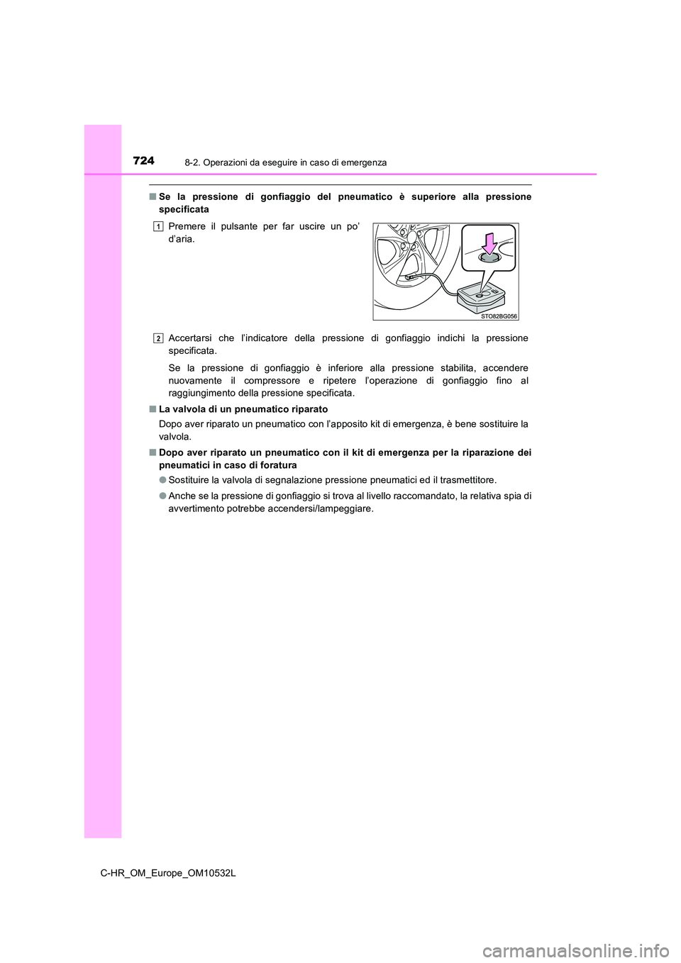 TOYOTA C-HR 2017  Manuale duso (in Italian) 7248-2. Operazioni da eseguire in caso di emergenza
C-HR_OM_Europe_OM10532L
■Se la pressione di gonfiaggio del pneumatico è superiore alla pressione 
specificata 
Accertarsi che l’indicatore dell