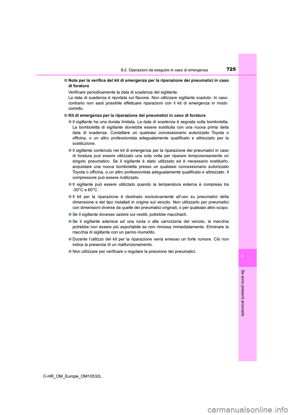 TOYOTA C-HR 2017  Manuale duso (in Italian) 7258-2. Operazioni da eseguire in caso di emergenza
8
Se sono presenti anomalie
C-HR_OM_Europe_OM10532L 
■ Nota per la verifica del kit di emergenza per la riparazione dei pneumatici in caso 
di for