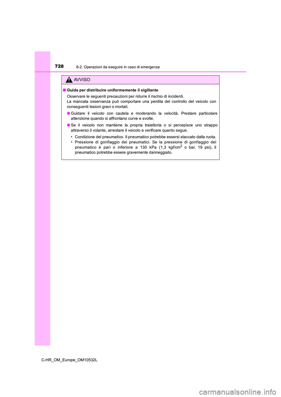 TOYOTA C-HR 2017  Manuale duso (in Italian) 7288-2. Operazioni da eseguire in caso di emergenza
C-HR_OM_Europe_OM10532L
AVVISO
■Guida per distribuire uniformemente il sigillante 
Osservare le seguenti precauzioni per ridurre il rischio di inc