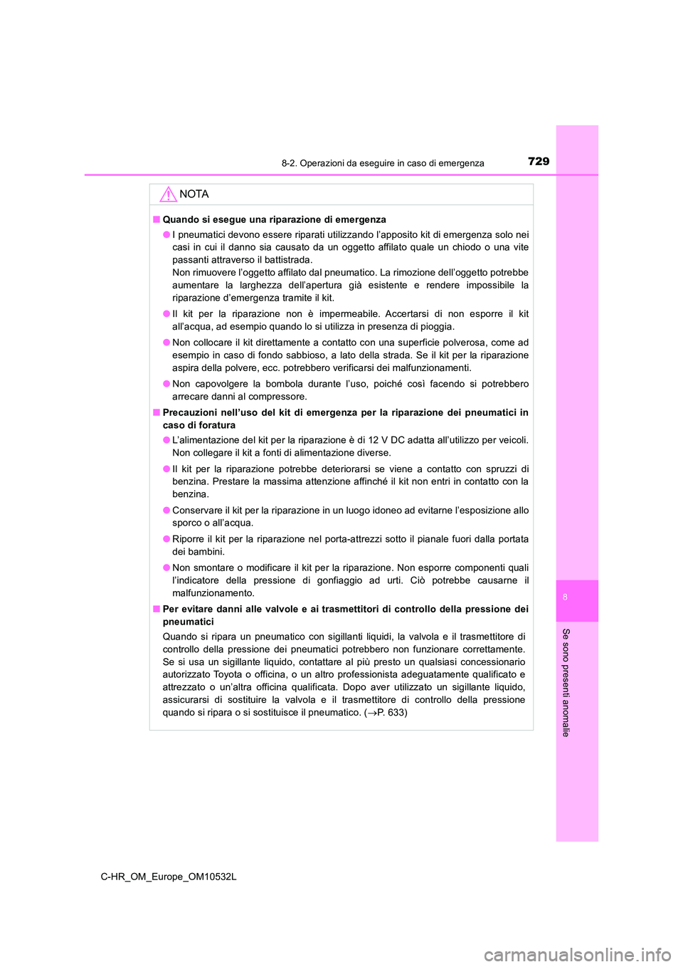 TOYOTA C-HR 2017  Manuale duso (in Italian) 7298-2. Operazioni da eseguire in caso di emergenza
8
Se sono presenti anomalie
C-HR_OM_Europe_OM10532L
NOTA
■Quando si esegue una riparazione di emergenza 
● I pneumatici devono essere riparati u