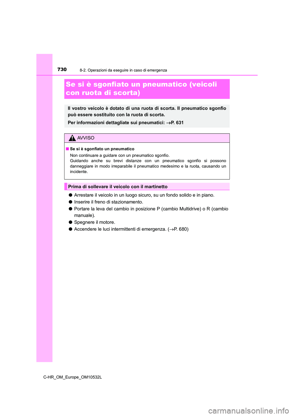 TOYOTA C-HR 2017  Manuale duso (in Italian) 7308-2. Operazioni da eseguire in caso di emergenza
C-HR_OM_Europe_OM10532L
Se si è sgonfiato un pneumatico (veicoli  
con ruota di scorta)
● Arrestare il veicolo in un luogo sicuro, su un fondo so