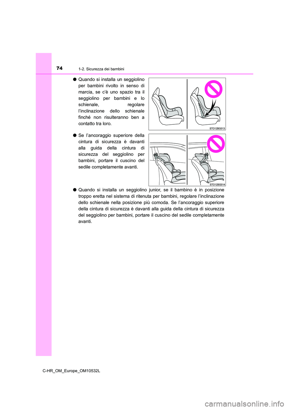 TOYOTA C-HR 2017 Manuale duso (in Italian) 741-2. Sicurezza dei bambini
C-HR_OM_Europe_OM10532L
●Quando si installa un seggiolino
per bambini rivolto in senso di
marcia, se c’è uno spazio tra il
seggiolino per bambini e lo
schienale, r TOYOTA C-HR 2017 Manuale duso (in Italian) 741-2. Sicurezza dei bambini
C-HR_OM_Europe_OM10532L
●Quando si installa un seggiolino
per bambini rivolto in senso di
marcia, se c’è uno spazio tra il
seggiolino per bambini e lo
schienale, r