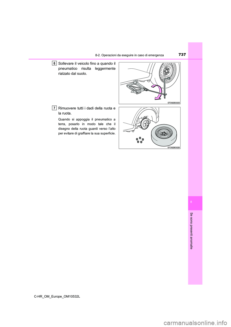 TOYOTA C-HR 2017  Manuale duso (in Italian) 7378-2. Operazioni da eseguire in caso di emergenza
8
Se sono presenti anomalie
C-HR_OM_Europe_OM10532L
Sollevare il veicolo fino a quando il 
pneumatico risulta leggermente 
rialzato dal suolo. 
Rimu