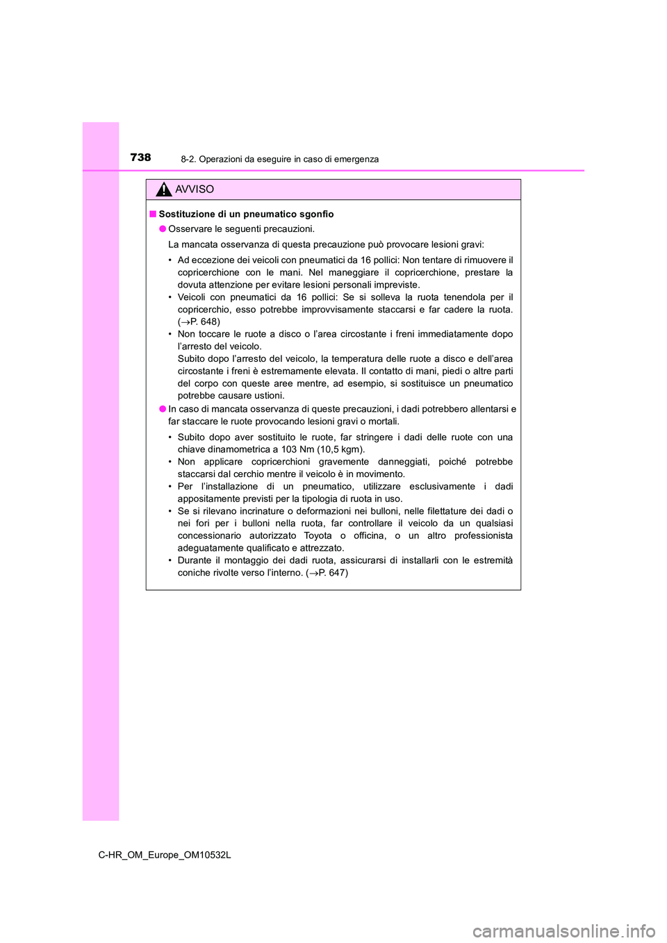 TOYOTA C-HR 2017  Manuale duso (in Italian) 7388-2. Operazioni da eseguire in caso di emergenza
C-HR_OM_Europe_OM10532L
AVVISO
■Sostituzione di un pneumatico sgonfio 
● Osservare le seguenti precauzioni. 
La mancata osservanza di questa pre
