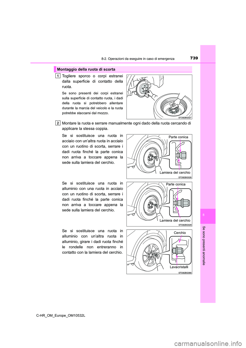 TOYOTA C-HR 2017  Manuale duso (in Italian) 7398-2. Operazioni da eseguire in caso di emergenza
8
Se sono presenti anomalie
C-HR_OM_Europe_OM10532L
Togliere sporco o corpi estranei 
dalla superficie di contatto della
ruota.
Se sono presenti dei