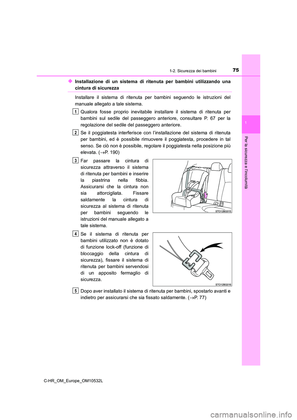 TOYOTA C-HR 2016 Manuale duso (in Italian) 751-2. Sicurezza dei bambini
1
Per la sicurezza e l’incolumità
C-HR_OM_Europe_OM10532L
◆Installazione di un sistema di ritenuta per bambini utilizzando una
cintura di sicurezza
Installare il sis TOYOTA C-HR 2016 Manuale duso (in Italian) 751-2. Sicurezza dei bambini
1
Per la sicurezza e l’incolumità
C-HR_OM_Europe_OM10532L
◆Installazione di un sistema di ritenuta per bambini utilizzando una
cintura di sicurezza
Installare il sis