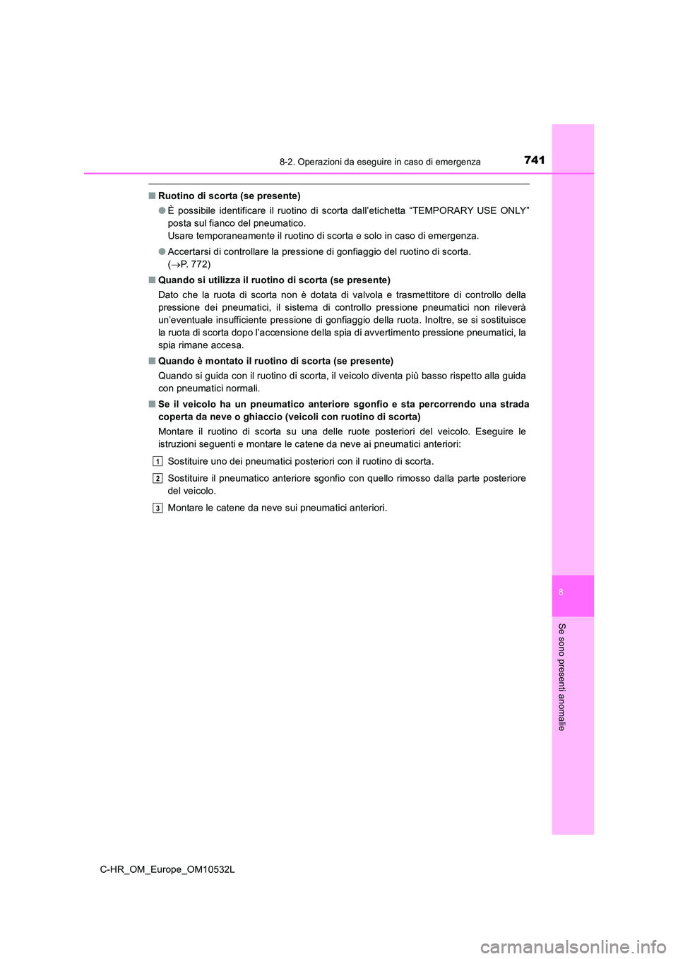 TOYOTA C-HR 2017 Manuale duso (in Italian) 7418-2. Operazioni da eseguire in caso di emergenza
8
Se sono presenti anomalie
C-HR_OM_Europe_OM10532L
■Ruotino di scorta (se presente)
● È possibile identificare il ruotino di scorta dall’et TOYOTA C-HR 2017 Manuale duso (in Italian) 7418-2. Operazioni da eseguire in caso di emergenza
8
Se sono presenti anomalie
C-HR_OM_Europe_OM10532L
■Ruotino di scorta (se presente)
● È possibile identificare il ruotino di scorta dall’et