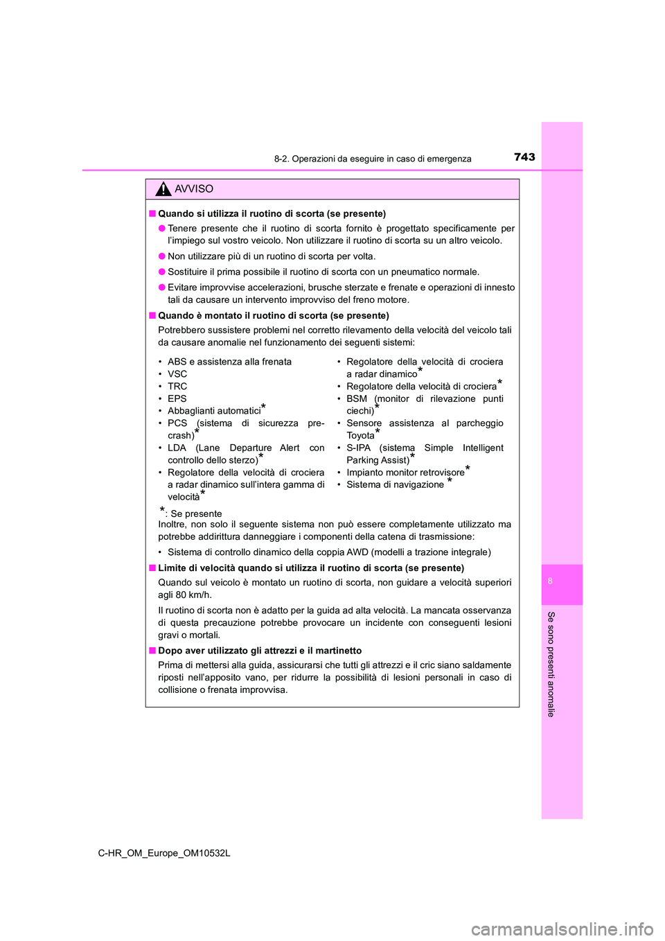 TOYOTA C-HR 2017 Manuale duso (in Italian) 7438-2. Operazioni da eseguire in caso di emergenza
8
Se sono presenti anomalie
C-HR_OM_Europe_OM10532L
AVVISO
■Quando si utilizza il ruotino di scorta (se presente)
●Tenere presente che il ruotin TOYOTA C-HR 2017 Manuale duso (in Italian) 7438-2. Operazioni da eseguire in caso di emergenza
8
Se sono presenti anomalie
C-HR_OM_Europe_OM10532L
AVVISO
■Quando si utilizza il ruotino di scorta (se presente)
●Tenere presente che il ruotin