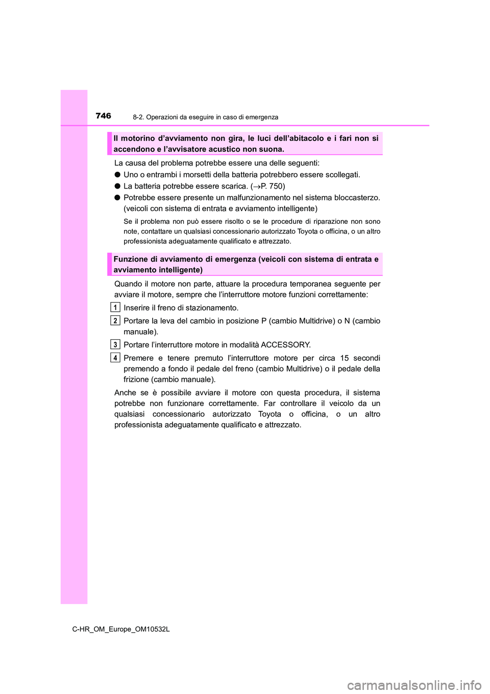 TOYOTA C-HR 2017 Manuale duso (in Italian) 7468-2. Operazioni da eseguire in caso di emergenza
C-HR_OM_Europe_OM10532L
La causa del problema potrebbe essere una delle seguenti:
● Uno o entrambi i morsetti della batteria potrebbero essere sc TOYOTA C-HR 2017 Manuale duso (in Italian) 7468-2. Operazioni da eseguire in caso di emergenza
C-HR_OM_Europe_OM10532L
La causa del problema potrebbe essere una delle seguenti:
● Uno o entrambi i morsetti della batteria potrebbero essere sc