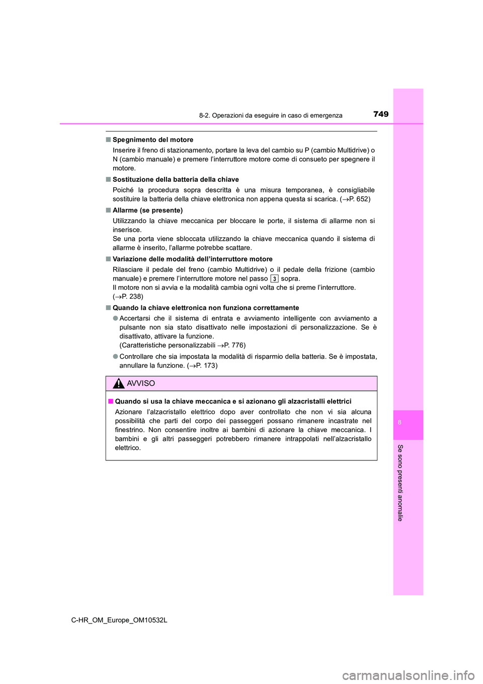 TOYOTA C-HR 2017 Manuale duso (in Italian) 7498-2. Operazioni da eseguire in caso di emergenza
8
Se sono presenti anomalie
C-HR_OM_Europe_OM10532L
■Spegnimento del motore
Inserire il freno di stazionamento, portare la leva del cambio su P ( TOYOTA C-HR 2017 Manuale duso (in Italian) 7498-2. Operazioni da eseguire in caso di emergenza
8
Se sono presenti anomalie
C-HR_OM_Europe_OM10532L
■Spegnimento del motore
Inserire il freno di stazionamento, portare la leva del cambio su P (