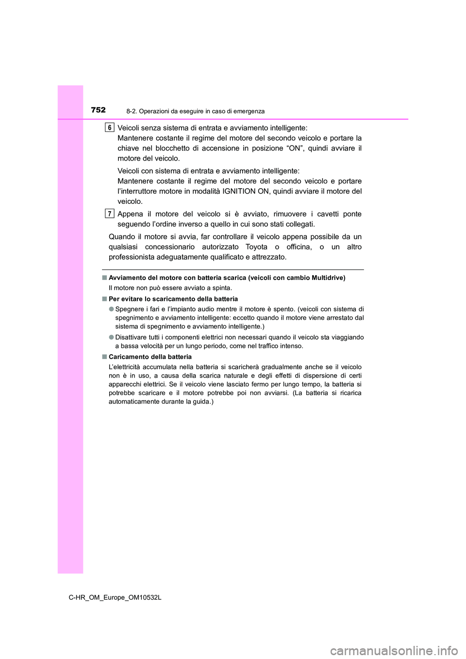 TOYOTA C-HR 2017 Manuale duso (in Italian) 7528-2. Operazioni da eseguire in caso di emergenza
C-HR_OM_Europe_OM10532L
Veicoli senza sistema di entrata e avviamento intelligente:
Mantenere costante il regime del motore del secondo veicolo e TOYOTA C-HR 2017 Manuale duso (in Italian) 7528-2. Operazioni da eseguire in caso di emergenza
C-HR_OM_Europe_OM10532L
Veicoli senza sistema di entrata e avviamento intelligente:
Mantenere costante il regime del motore del secondo veicolo e