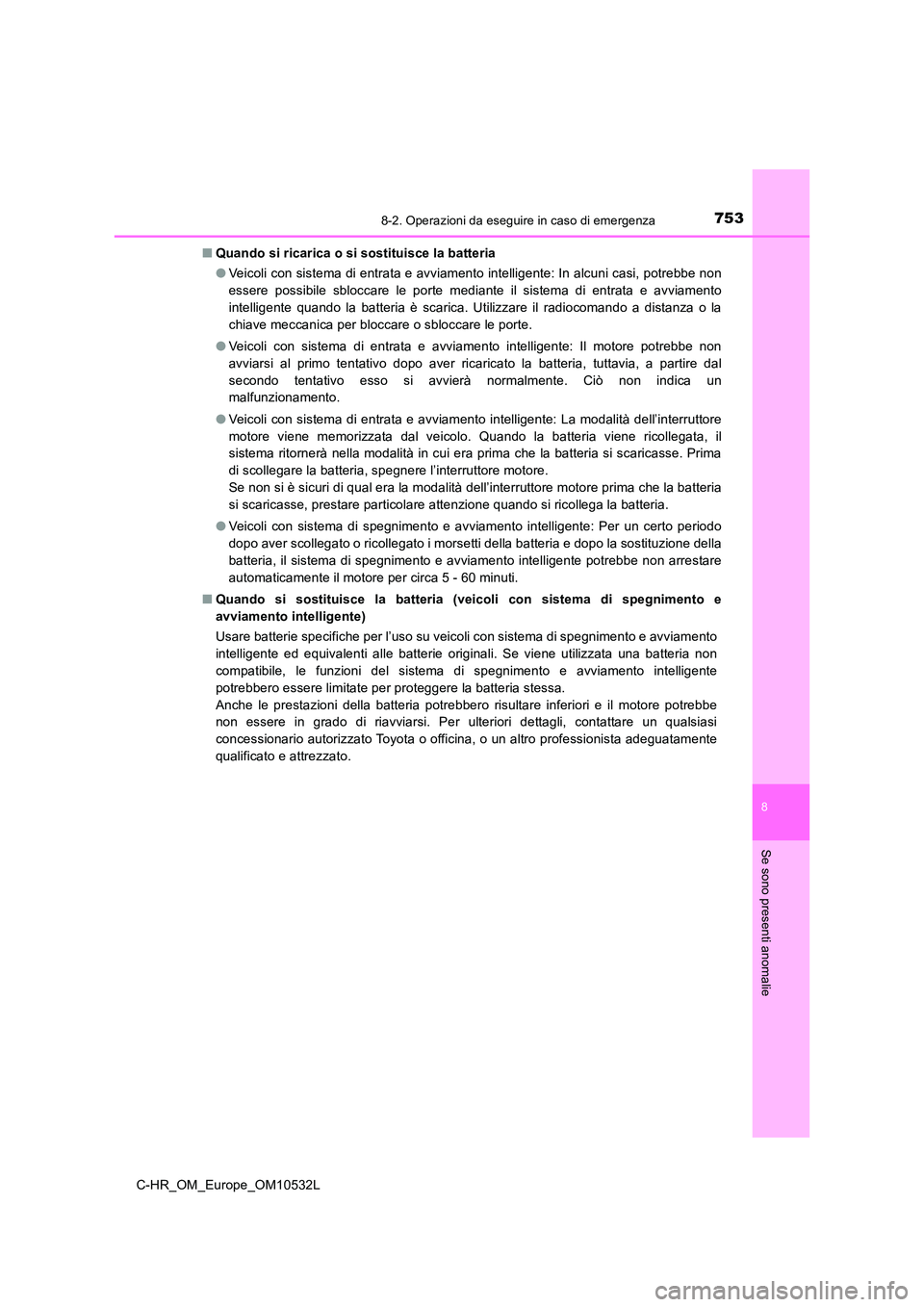 TOYOTA C-HR 2017 Manuale duso (in Italian) 7538-2. Operazioni da eseguire in caso di emergenza
8
Se sono presenti anomalie
C-HR_OM_Europe_OM10532L
■ Quando si ricarica o si sostituisce la batteria
● Veicoli con sistema di entrata e avvia TOYOTA C-HR 2017 Manuale duso (in Italian) 7538-2. Operazioni da eseguire in caso di emergenza
8
Se sono presenti anomalie
C-HR_OM_Europe_OM10532L
■ Quando si ricarica o si sostituisce la batteria
● Veicoli con sistema di entrata e avvia