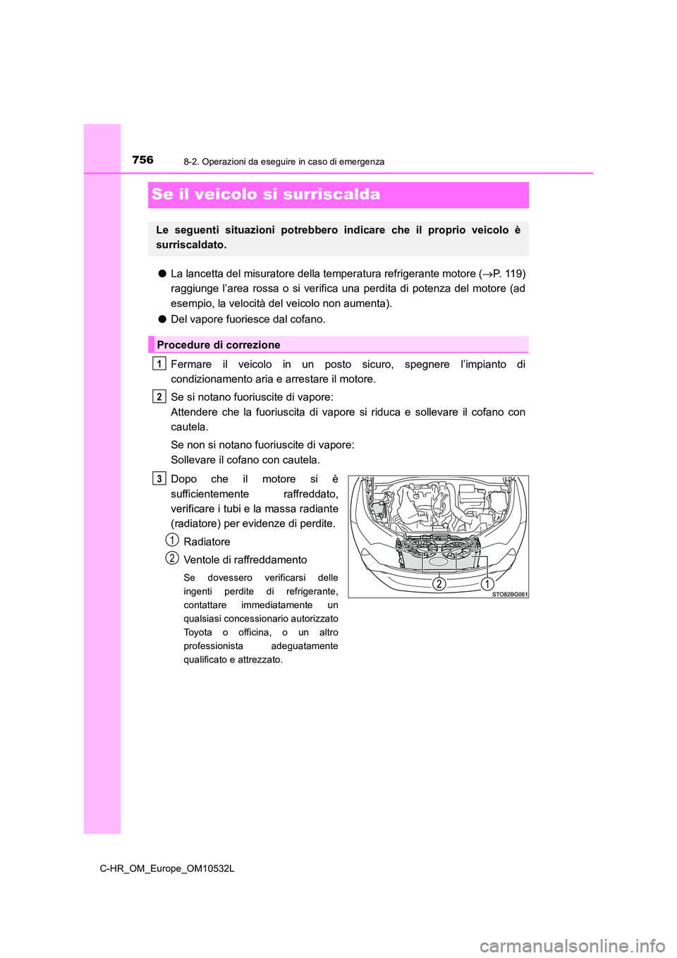 TOYOTA C-HR 2017 Manuale duso (in Italian) 7568-2. Operazioni da eseguire in caso di emergenza
C-HR_OM_Europe_OM10532L
Se il veicolo si surriscalda
●La lancetta del misuratore della temperatura refrigerante motore (P. 119)
raggiunge l’ TOYOTA C-HR 2017 Manuale duso (in Italian) 7568-2. Operazioni da eseguire in caso di emergenza
C-HR_OM_Europe_OM10532L
Se il veicolo si surriscalda
●La lancetta del misuratore della temperatura refrigerante motore (P. 119)
raggiunge l’