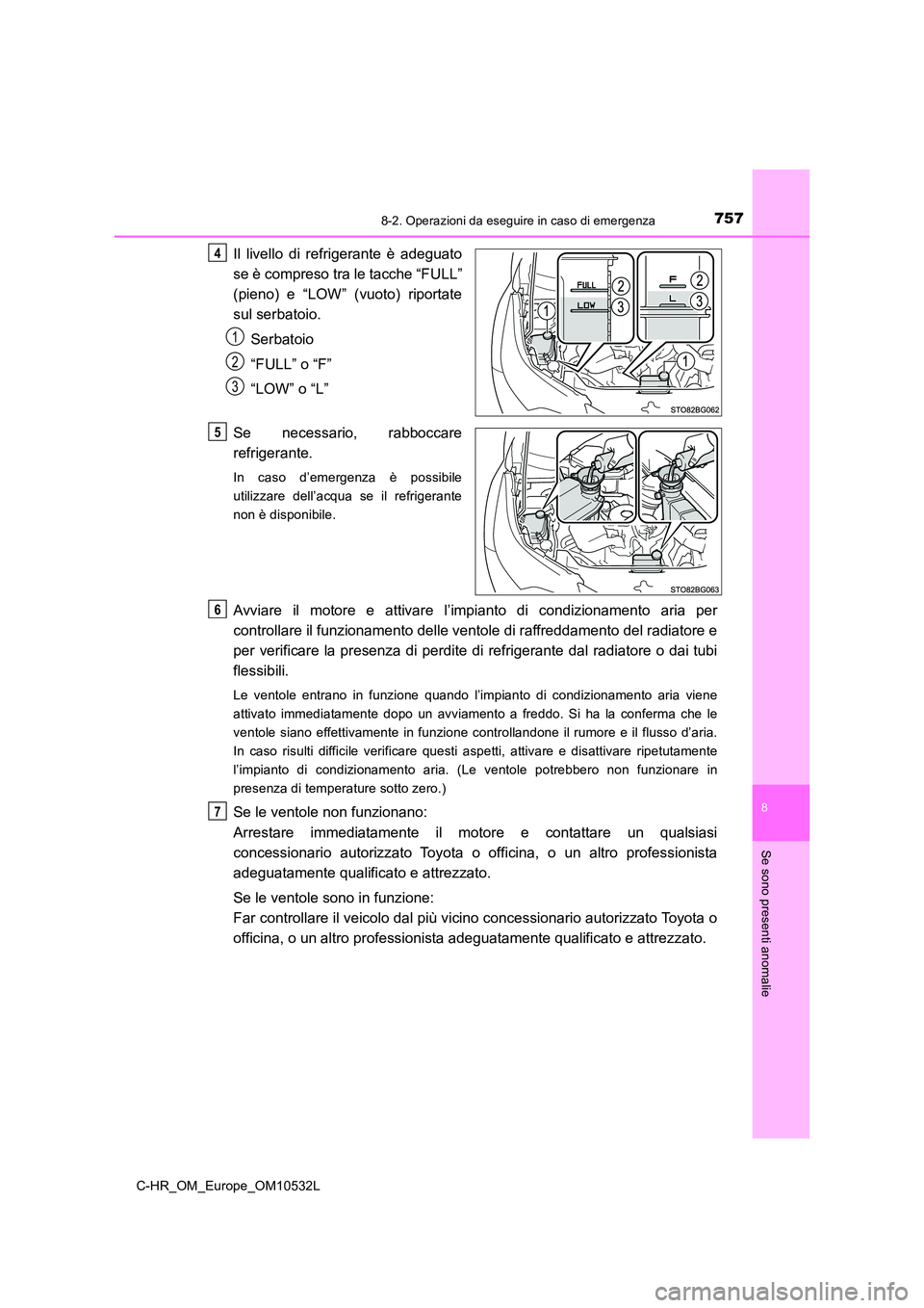 TOYOTA C-HR 2017 Manuale duso (in Italian) 7578-2. Operazioni da eseguire in caso di emergenza
8
Se sono presenti anomalie
C-HR_OM_Europe_OM10532L
Il livello di refrigerante è adeguato
se è compreso tra le tacche “FULL”
(pieno) e “LO TOYOTA C-HR 2017 Manuale duso (in Italian) 7578-2. Operazioni da eseguire in caso di emergenza
8
Se sono presenti anomalie
C-HR_OM_Europe_OM10532L
Il livello di refrigerante è adeguato
se è compreso tra le tacche “FULL”
(pieno) e “LO