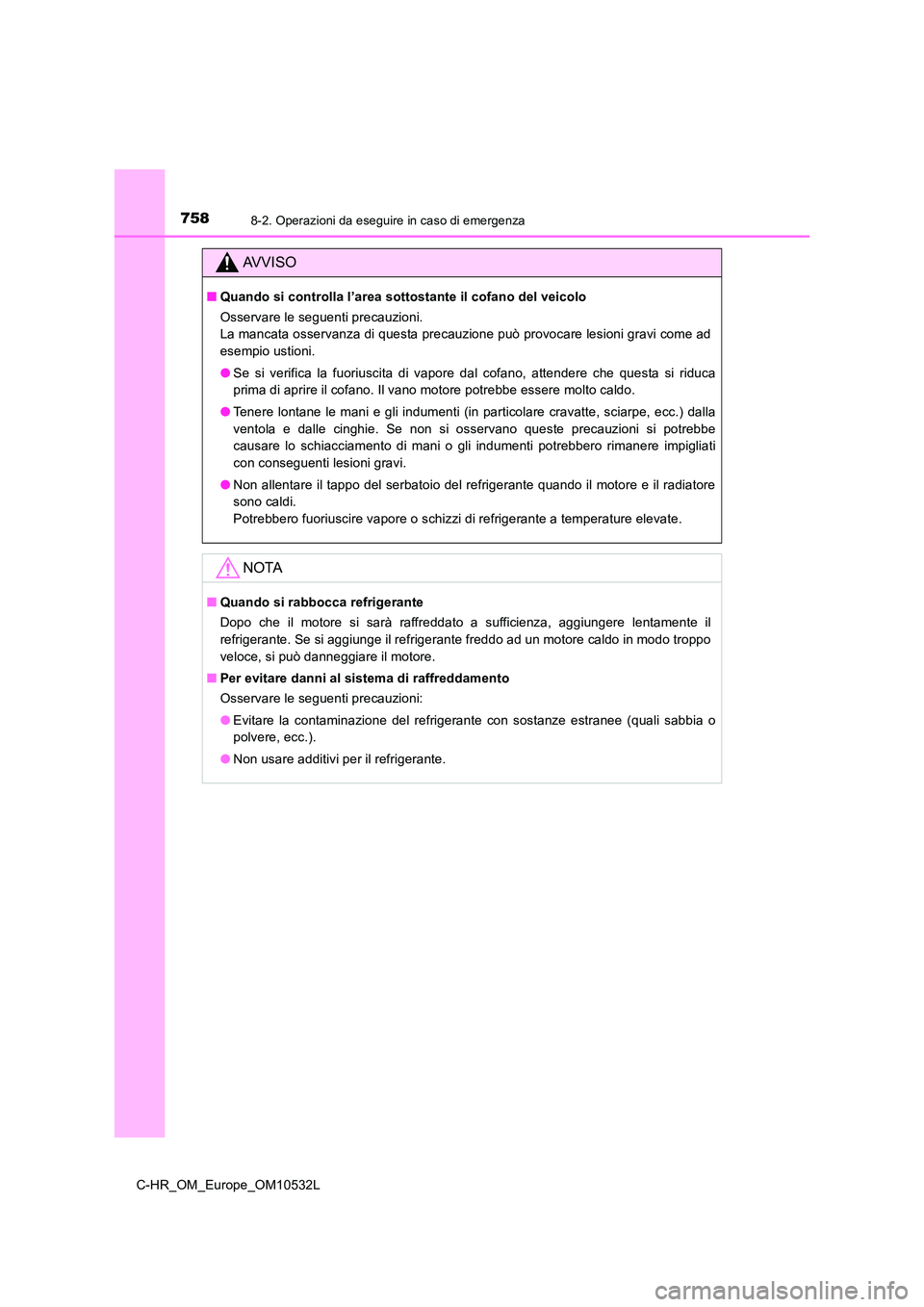 TOYOTA C-HR 2017 Manuale duso (in Italian) 7588-2. Operazioni da eseguire in caso di emergenza
C-HR_OM_Europe_OM10532L
AVVISO
■Quando si controlla l’area sottostante il cofano del veicolo
Osservare le seguenti precauzioni.
La mancata os TOYOTA C-HR 2017 Manuale duso (in Italian) 7588-2. Operazioni da eseguire in caso di emergenza
C-HR_OM_Europe_OM10532L
AVVISO
■Quando si controlla l’area sottostante il cofano del veicolo
Osservare le seguenti precauzioni.
La mancata os