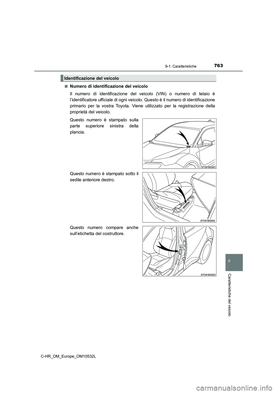TOYOTA C-HR 2017 Manuale duso (in Italian) 7639-1. Caratteristiche
9
Caratteristiche del veicolo
C-HR_OM_Europe_OM10532L■
Numero di identificazione del veicolo
Il numero di identificazione del veicolo (VIN) o numero di telaio è
l’identifi TOYOTA C-HR 2017 Manuale duso (in Italian) 7639-1. Caratteristiche
9
Caratteristiche del veicolo
C-HR_OM_Europe_OM10532L■
Numero di identificazione del veicolo
Il numero di identificazione del veicolo (VIN) o numero di telaio è
l’identifi