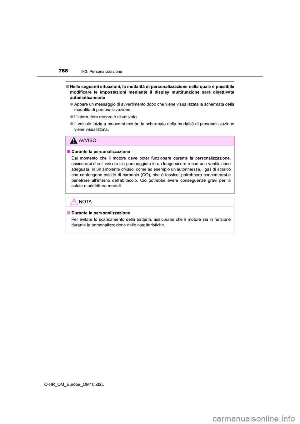 TOYOTA C-HR 2017  Manuale duso (in Italian) 7889-2. Personalizzazione
C-HR_OM_Europe_OM10532L
■Nelle seguenti situazioni, la modalità di personalizzazione nella quale è possibile 
modificare le impostazioni mediante il  display multifunzion