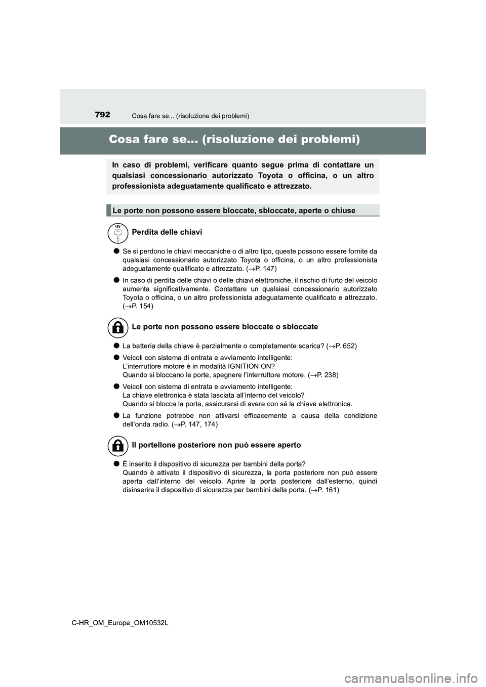 TOYOTA C-HR 2017  Manuale duso (in Italian) 792Cosa fare se... (risoluzione dei problemi)
C-HR_OM_Europe_OM10532L
Cosa fare se... (risoluzione dei problemi)
●Se si perdono le chiavi meccaniche o di altro tipo, queste possono essere fornite da
