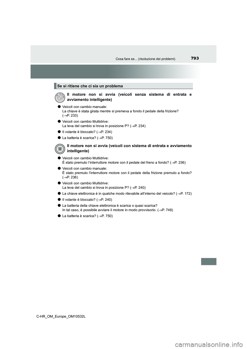 TOYOTA C-HR 2017  Manuale duso (in Italian) 793Cosa fare se... (risoluzione dei problemi)
C-HR_OM_Europe_OM10532L
●Veicoli con cambio manuale: 
La chiave è stata girata mentre si premeva a fondo il pedale della frizione?  
( P. 233)
●Ve