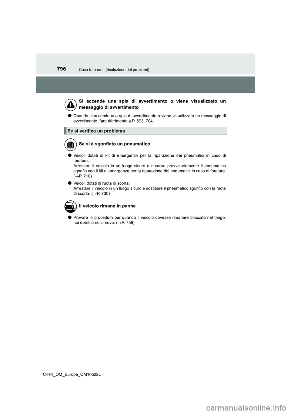 TOYOTA C-HR 2017  Manuale duso (in Italian) 796Cosa fare se... (risoluzione dei problemi)
C-HR_OM_Europe_OM10532L
●Quando si accende una spia di avvertimento o viene visualizzato un messaggio di
avvertimento, fare riferimento a P. 693, 704.
