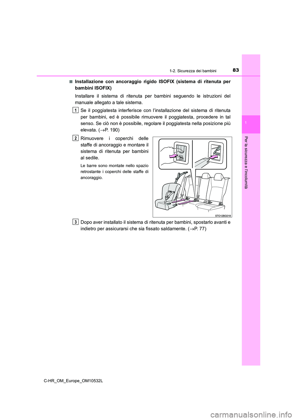 TOYOTA C-HR 2017 Manuale duso (in Italian) 831-2. Sicurezza dei bambini
1
Per la sicurezza e l’incolumità
C-HR_OM_Europe_OM10532L
■Installazione con ancoraggio rigido ISOFIX (sistema di ritenuta per
bambini ISOFIX)
Installare il sistem TOYOTA C-HR 2017 Manuale duso (in Italian) 831-2. Sicurezza dei bambini
1
Per la sicurezza e l’incolumità
C-HR_OM_Europe_OM10532L
■Installazione con ancoraggio rigido ISOFIX (sistema di ritenuta per
bambini ISOFIX)
Installare il sistem