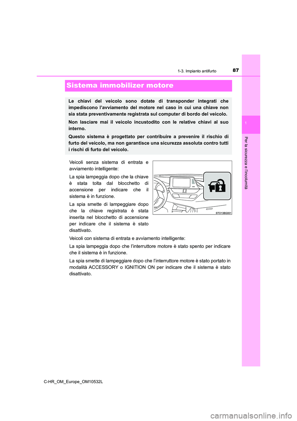 TOYOTA C-HR 2017 Manuale duso (in Italian) 871-3. Impianto antifurto
1
Per la sicurezza e l’incolumità
C-HR_OM_Europe_OM10532L
Sistema immobilizer motore
Veicoli senza sistema di entrata e
avviamento intelligente:
La spia lampeggia dopo c TOYOTA C-HR 2017 Manuale duso (in Italian) 871-3. Impianto antifurto
1
Per la sicurezza e l’incolumità
C-HR_OM_Europe_OM10532L
Sistema immobilizer motore
Veicoli senza sistema di entrata e
avviamento intelligente:
La spia lampeggia dopo c