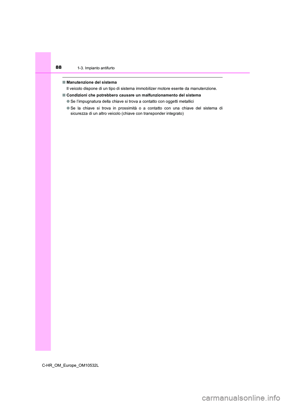 TOYOTA C-HR 2017 Manuale duso (in Italian) 881-3. Impianto antifurto
C-HR_OM_Europe_OM10532L
■Manutenzione del sistema
Il veicolo dispone di un tipo di sistema immobilizer motore esente da manutenzione.
■ Condizioni che potrebbero causar TOYOTA C-HR 2017 Manuale duso (in Italian) 881-3. Impianto antifurto
C-HR_OM_Europe_OM10532L
■Manutenzione del sistema
Il veicolo dispone di un tipo di sistema immobilizer motore esente da manutenzione.
■ Condizioni che potrebbero causar