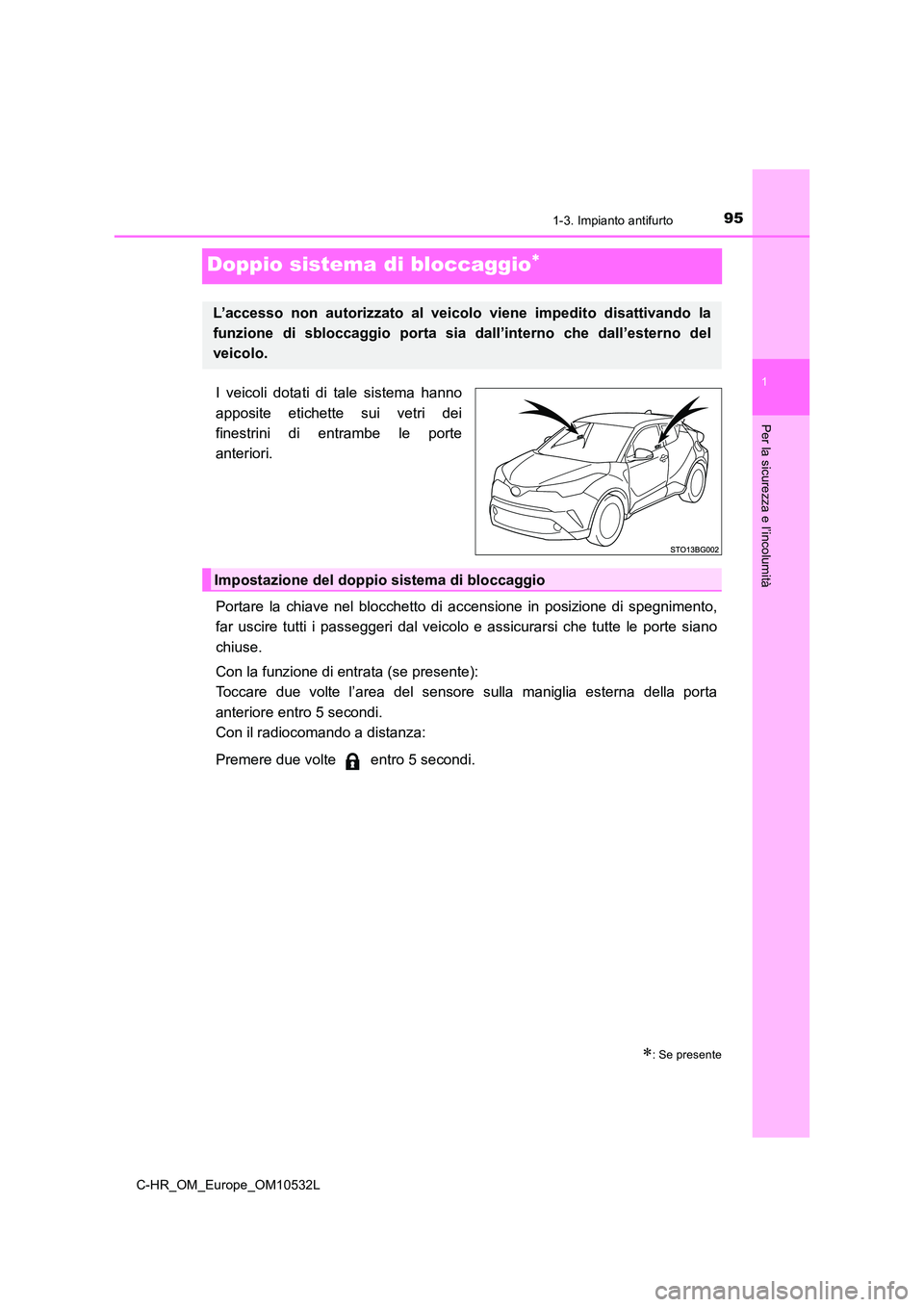TOYOTA C-HR 2017  Manuale duso (in Italian) 951-3. Impianto antifurto
1
Per la sicurezza e l’incolumità
C-HR_OM_Europe_OM10532L
Doppio sistema di bloccaggio
I veicoli dotati di tale sistema hanno 
apposite etichette sui vetri dei 
finestr