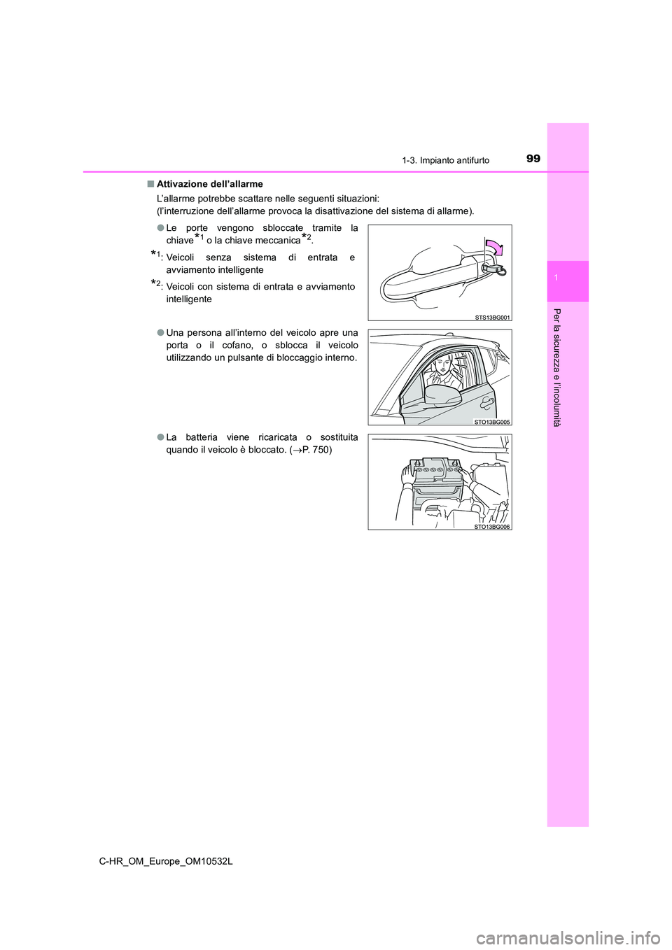 TOYOTA C-HR 2017  Manuale duso (in Italian) 991-3. Impianto antifurto
1
Per la sicurezza e l’incolumità
C-HR_OM_Europe_OM10532L 
■ Attivazione dell’allarme 
L’allarme potrebbe scattare nelle seguenti situazioni: 
(l’interruzione dell