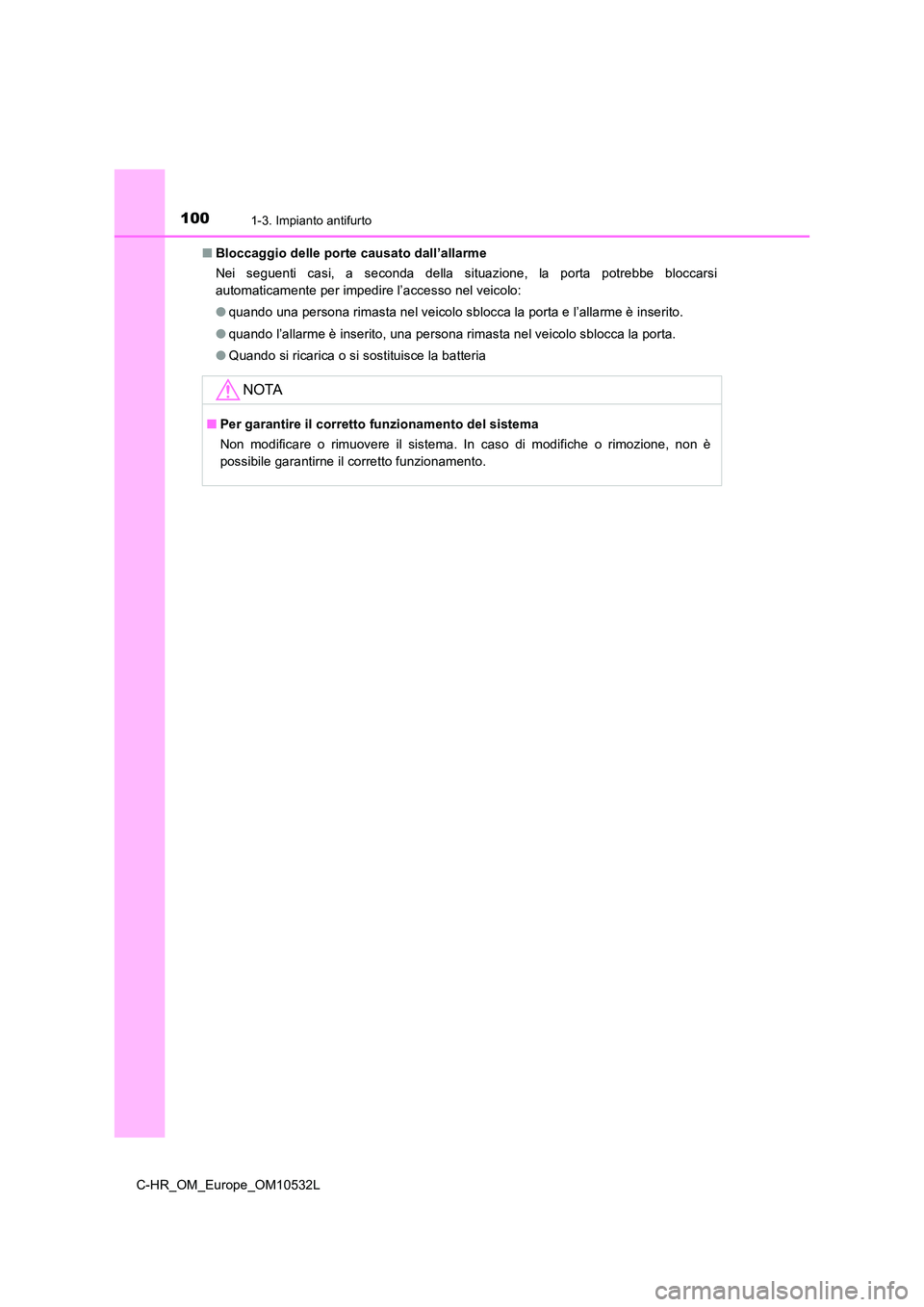 TOYOTA C-HR 2017  Manuale duso (in Italian) 1001-3. Impianto antifurto
C-HR_OM_Europe_OM10532L 
■ Bloccaggio delle porte causato dall’allarme 
Nei seguenti casi, a seconda della situazione, la porta potrebbe bloccarsi 
automaticamente per i