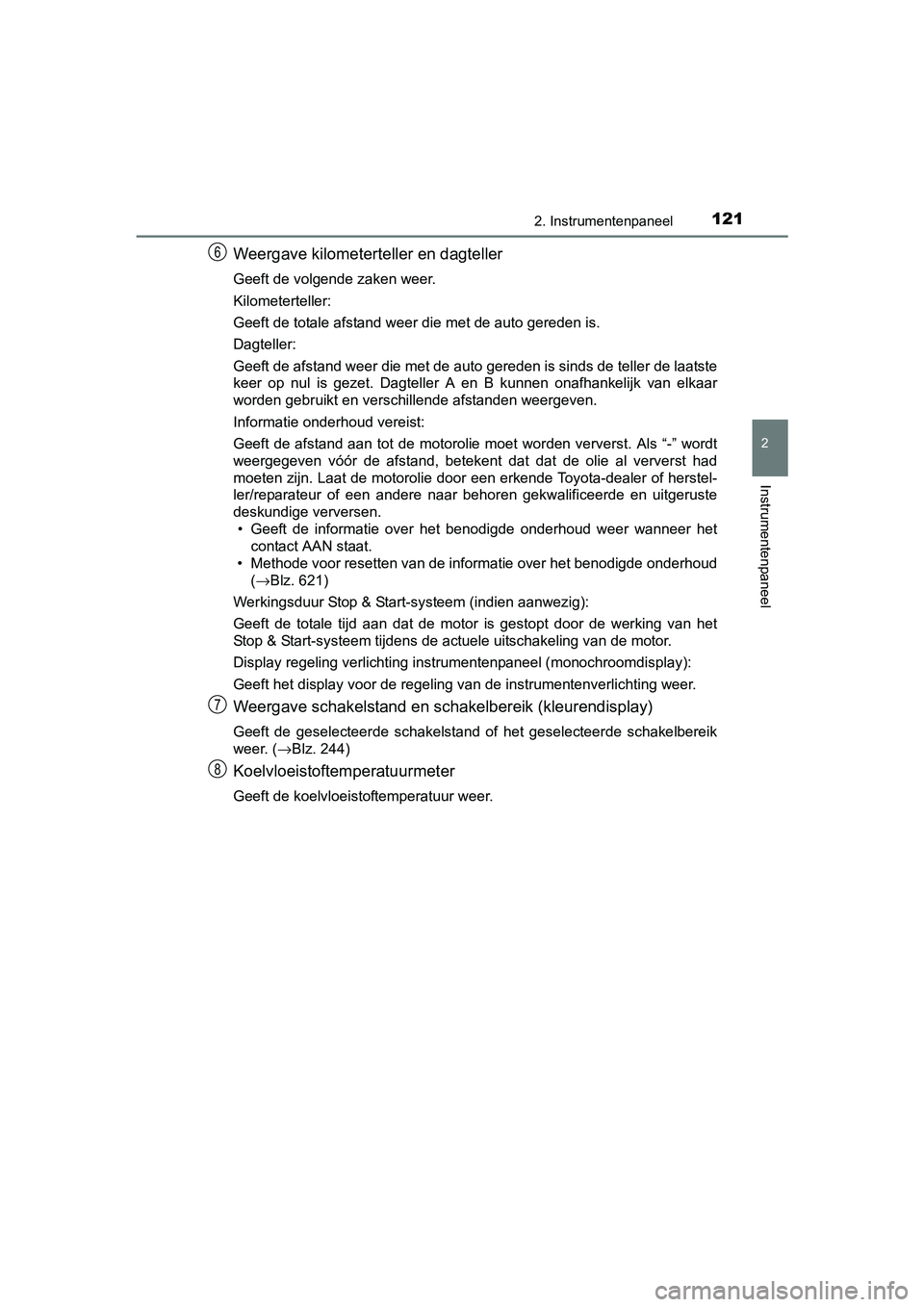 TOYOTA C-HR 2016 Instructieboekje (in Dutch) 1212. Instrumentenpaneel
2
Instrumentenpaneel
C-HR_OM_Europe_OM10528E
Weergave kilometerteller en dagteller
Geeft de volgende zaken weer.
Kilometerteller:
Geeft de totale afstand weer die met de auto TOYOTA C-HR 2016 Instructieboekje (in Dutch) 1212. Instrumentenpaneel
2
Instrumentenpaneel
C-HR_OM_Europe_OM10528E
Weergave kilometerteller en dagteller
Geeft de volgende zaken weer.
Kilometerteller:
Geeft de totale afstand weer die met de auto