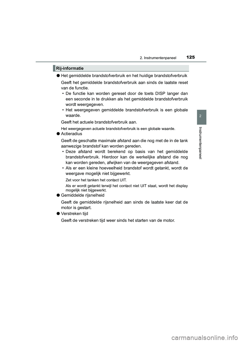 TOYOTA C-HR 2016 Instructieboekje (in Dutch) 1252. Instrumentenpaneel
2
Instrumentenpaneel
C-HR_OM_Europe_OM10528E
●Het gemiddelde brandstofverbruik en het huidige brandstofverbru ik
Geeft het gemiddelde brandstofver bruik aan sinds de TOYOTA C-HR 2016 Instructieboekje (in Dutch) 1252. Instrumentenpaneel
2
Instrumentenpaneel
C-HR_OM_Europe_OM10528E
●Het gemiddelde brandstofverbruik en het huidige brandstofverbru ik
Geeft het gemiddelde brandstofver bruik aan sinds de