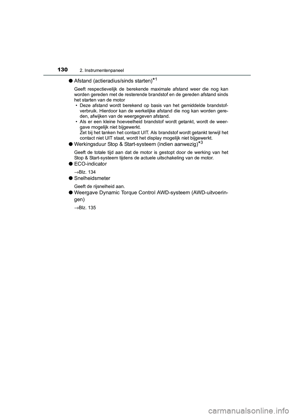 TOYOTA C-HR 2016 Instructieboekje (in Dutch) 1302. Instrumentenpaneel
C-HR_OM_Europe_OM10528E
●Afstand (actieradius/sinds starten)*1
Geeft respectievelijk de berekende maximale afstand weer die no g kan
worden gereden met de resterend TOYOTA C-HR 2016 Instructieboekje (in Dutch) 1302. Instrumentenpaneel
C-HR_OM_Europe_OM10528E
●Afstand (actieradius/sinds starten)*1
Geeft respectievelijk de berekende maximale afstand weer die no g kan
worden gereden met de resterend