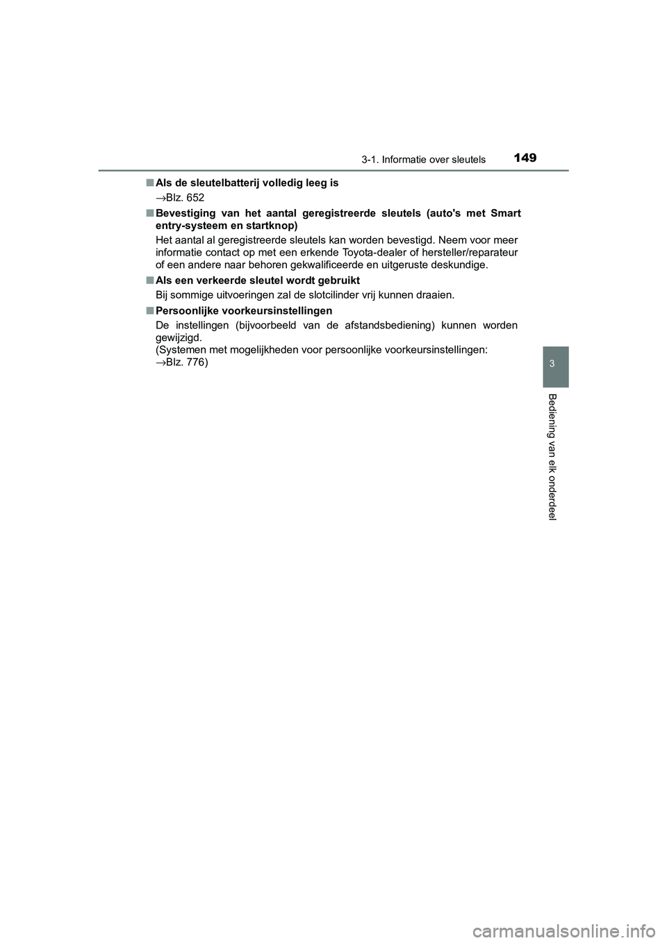 TOYOTA C-HR 2016 Instructieboekje (in Dutch) 1493-1. Informatie over sleutels
3
Bediening van elk onderdeel
C-HR_OM_Europe_OM10528E■
Als de sleutelbatterij volledig leeg is
→Blz. 652
■ Bevestiging van het aantal geregistreerde sleutel TOYOTA C-HR 2016 Instructieboekje (in Dutch) 1493-1. Informatie over sleutels
3
Bediening van elk onderdeel
C-HR_OM_Europe_OM10528E■
Als de sleutelbatterij volledig leeg is
→Blz. 652
■ Bevestiging van het aantal geregistreerde sleutel