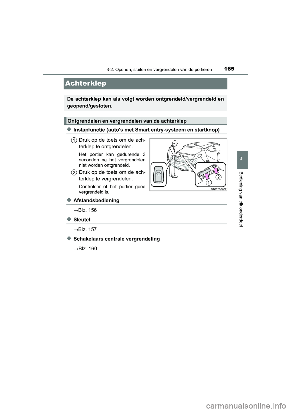 TOYOTA C-HR 2016 Instructieboekje (in Dutch) 165
3
3-2. Openen, sluiten en vergrendelen van de portieren
Bediening van elk onderdeel
C-HR_OM_Europe_OM10528E
Achterklep
◆Instapfunctie (auto's met Smart entry-systeem en startknop)
Druk op TOYOTA C-HR 2016 Instructieboekje (in Dutch) 165
3
3-2. Openen, sluiten en vergrendelen van de portieren
Bediening van elk onderdeel
C-HR_OM_Europe_OM10528E
Achterklep
◆Instapfunctie (auto's met Smart entry-systeem en startknop)
Druk op