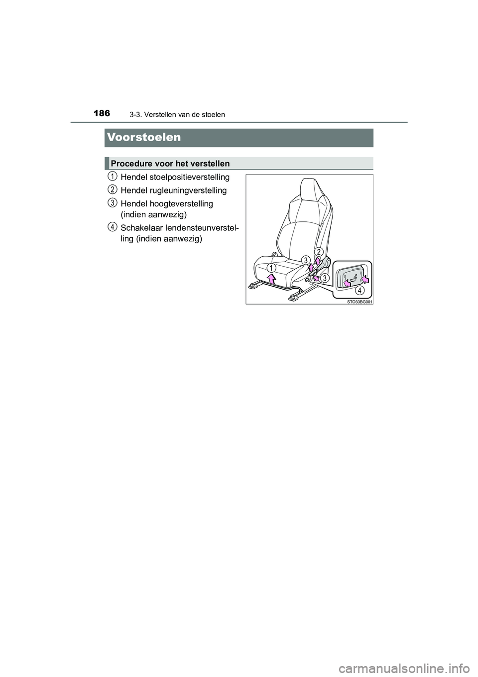 TOYOTA C-HR 2016 Instructieboekje (in Dutch) 1863-3. Verstellen van de stoelen
C-HR_OM_Europe_OM10528E
Voorstoelen
Hendel stoelpositieverstelling
Hendel rugleuningverstelling
Hendel hoogteverstelling
(indien aanwezig)
Schakelaar lendensteunvers TOYOTA C-HR 2016 Instructieboekje (in Dutch) 1863-3. Verstellen van de stoelen
C-HR_OM_Europe_OM10528E
Voorstoelen
Hendel stoelpositieverstelling
Hendel rugleuningverstelling
Hendel hoogteverstelling
(indien aanwezig)
Schakelaar lendensteunvers