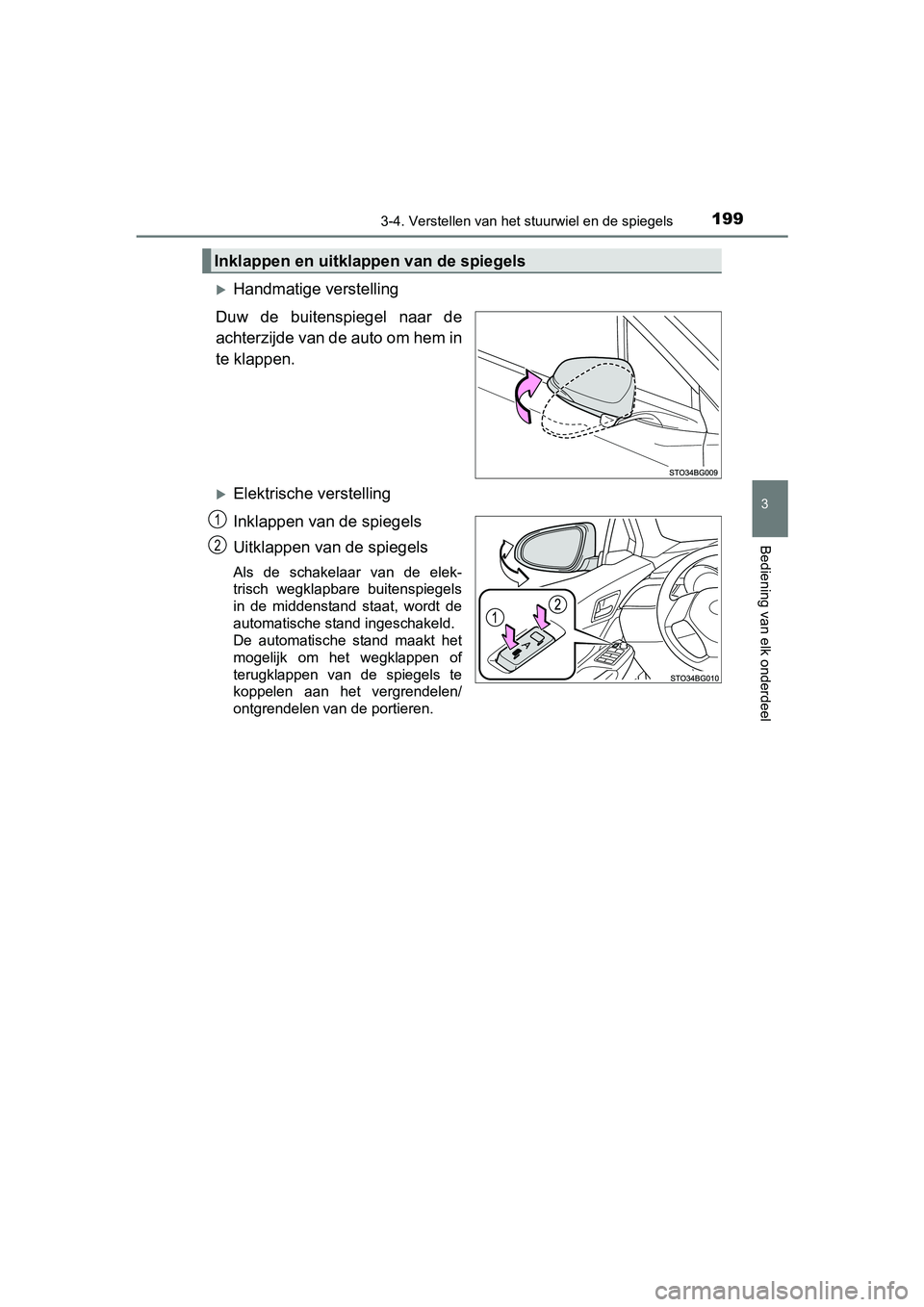 TOYOTA C-HR 2016 Instructieboekje (in Dutch) 1993-4. Verstellen van het stuurwiel en de spiegels
3
Bediening van elk onderdeel
C-HR_OM_Europe_OM10528E
Handmatige verstelling
Duw de buitenspiegel naar de
achterzijde van de auto om hem in
t TOYOTA C-HR 2016 Instructieboekje (in Dutch) 1993-4. Verstellen van het stuurwiel en de spiegels
3
Bediening van elk onderdeel
C-HR_OM_Europe_OM10528E
Handmatige verstelling
Duw de buitenspiegel naar de
achterzijde van de auto om hem in
t