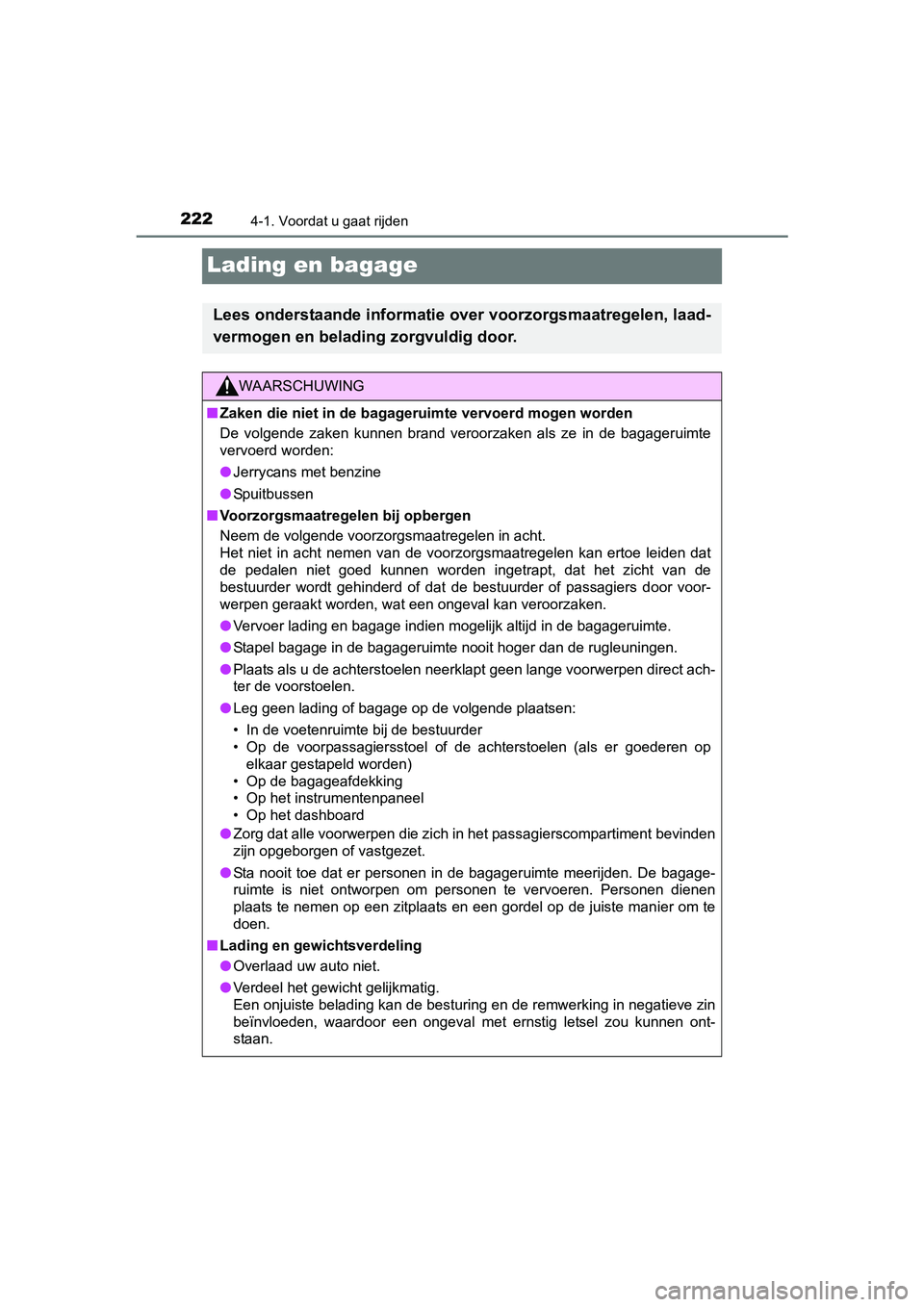 TOYOTA C-HR 2016 Instructieboekje (in Dutch) 2224-1. Voordat u gaat rijden
C-HR_OM_Europe_OM10528E
Lading en bagage
Lees onderstaande informatie over voorzorgsmaatregelen, laad-
vermogen en belading zorgvuldig door.
WAARSCHUWING
■ Zaken die ni TOYOTA C-HR 2016 Instructieboekje (in Dutch) 2224-1. Voordat u gaat rijden
C-HR_OM_Europe_OM10528E
Lading en bagage
Lees onderstaande informatie over voorzorgsmaatregelen, laad-
vermogen en belading zorgvuldig door.
WAARSCHUWING
■ Zaken die ni