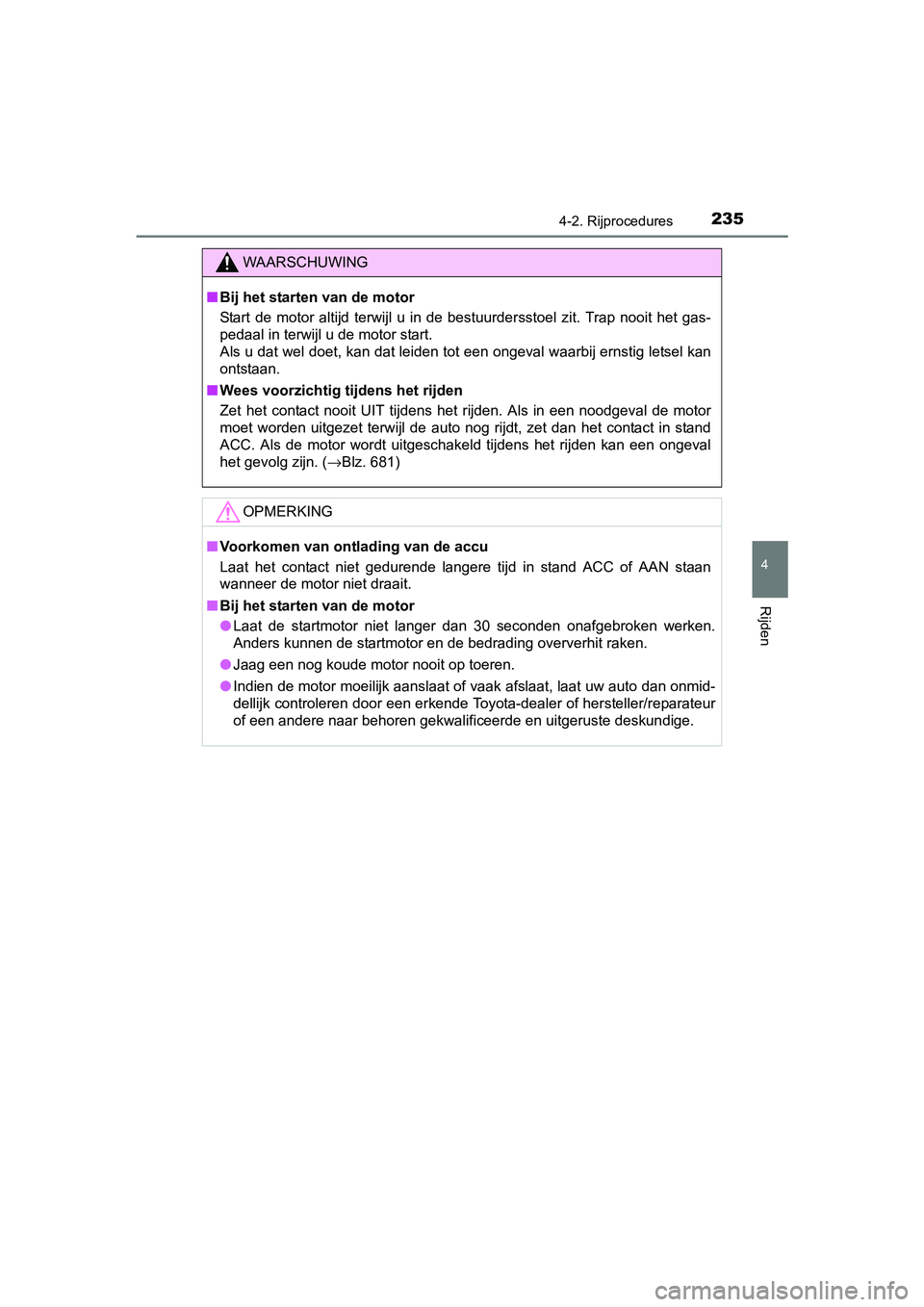 TOYOTA C-HR 2016 Instructieboekje (in Dutch) 2354-2. Rijprocedures
4
Rijden
C-HR_OM_Europe_OM10528E
WAARSCHUWING
■Bij het starten van de motor
Start de motor altijd terwijl u in de bestuurdersstoel zit. Trap nooit het gas-
pedaal TOYOTA C-HR 2016 Instructieboekje (in Dutch) 2354-2. Rijprocedures
4
Rijden
C-HR_OM_Europe_OM10528E
WAARSCHUWING
■Bij het starten van de motor
Start de motor altijd terwijl u in de bestuurdersstoel zit. Trap nooit het gas-
pedaal