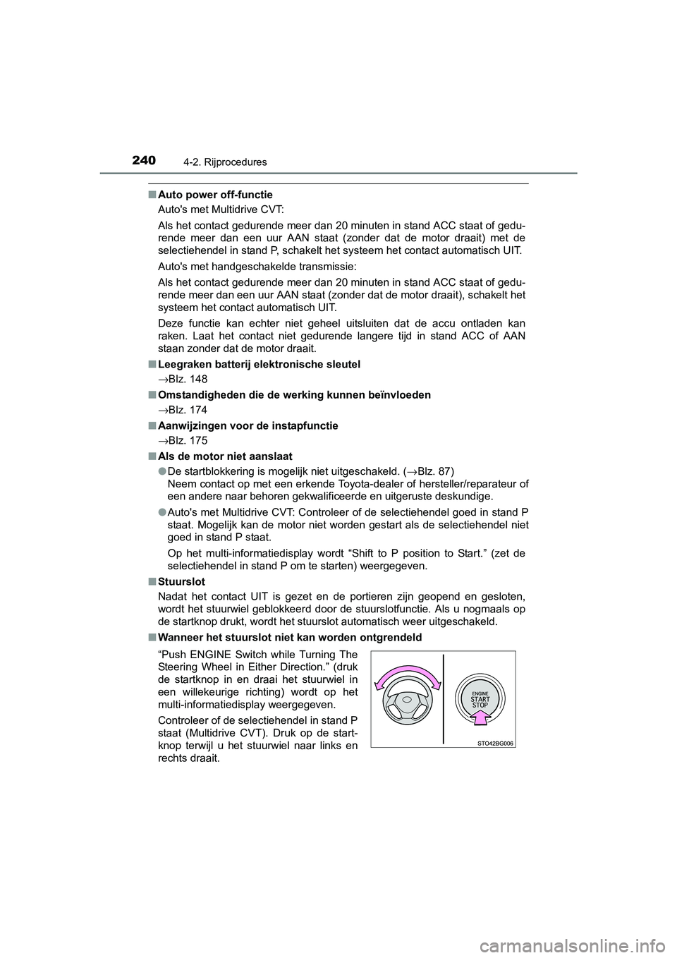 TOYOTA C-HR 2016 Instructieboekje (in Dutch) 2404-2. Rijprocedures
C-HR_OM_Europe_OM10528E
■Auto power off-functie
Auto's met Multidrive CVT:
Als het contact gedurende meer dan 20 minuten in stand ACC staat of gedu-
rende meer dan een TOYOTA C-HR 2016 Instructieboekje (in Dutch) 2404-2. Rijprocedures
C-HR_OM_Europe_OM10528E
■Auto power off-functie
Auto's met Multidrive CVT:
Als het contact gedurende meer dan 20 minuten in stand ACC staat of gedu-
rende meer dan een